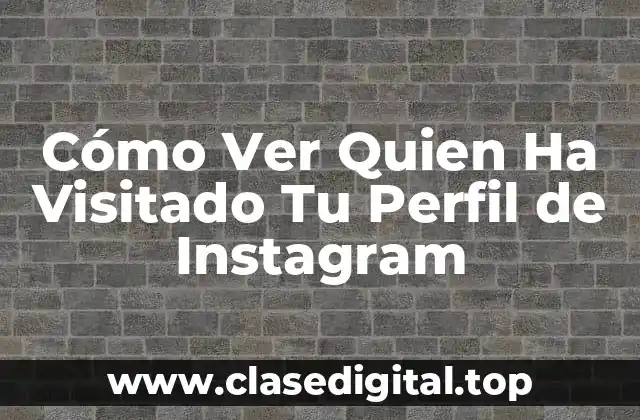 ¿Por Qué Quieres Ver Quien Ha Visitado Tu Perfil de Instagram?