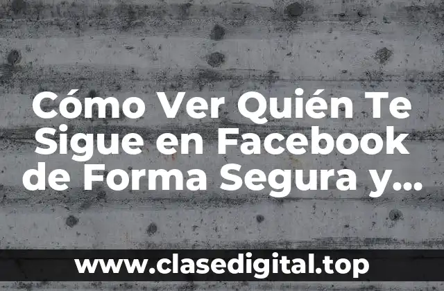 Cómo Ver Quién Te Sigue en Facebook de Forma Segura y Rápida