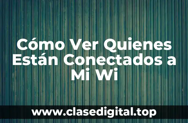Cómo Ver Quienes Están Conectados a Mi Wi