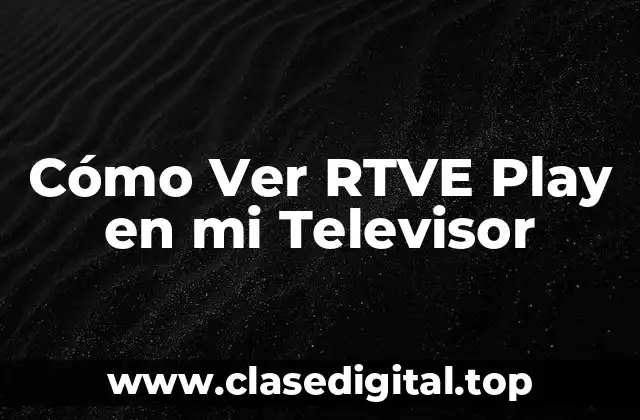 Cómo Ver RTVE Play en mi Televisor