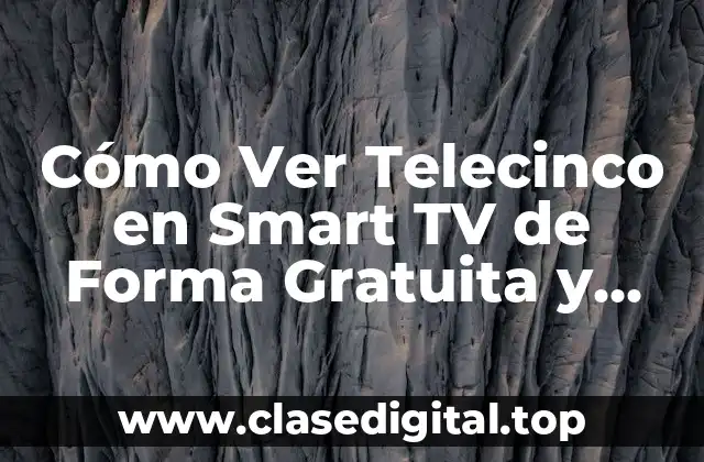 Cómo Ver Telecinco en Smart TV de Forma Gratuita y Segura