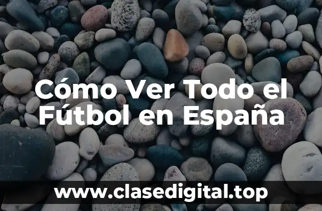 Cómo Ver Todo el Fútbol en España