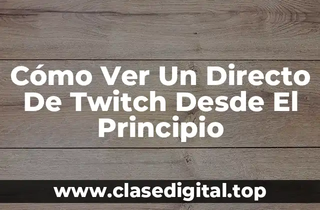 Cómo Ver Un Directo De Twitch Desde El Principio