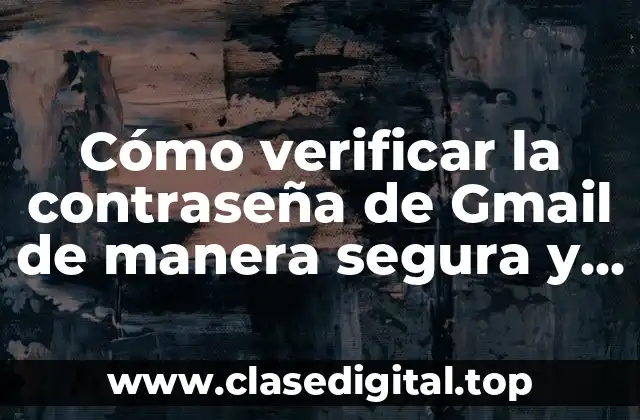 Cómo verificar la contraseña de Gmail de manera segura y rápida