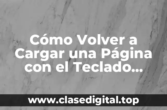 Cómo Volver a Cargar una Página con el Teclado (Refresh Page with Keyboard)