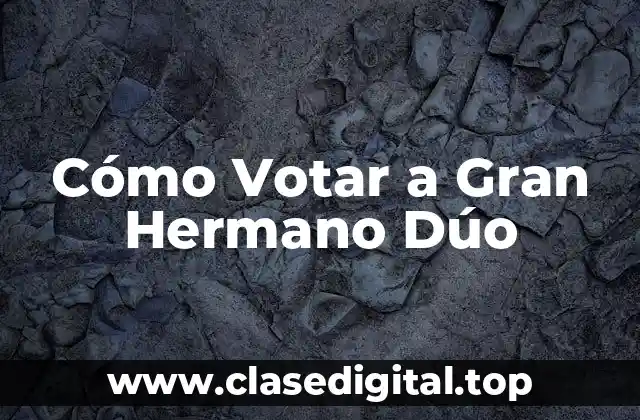 Cómo Votar a Gran Hermano Dúo