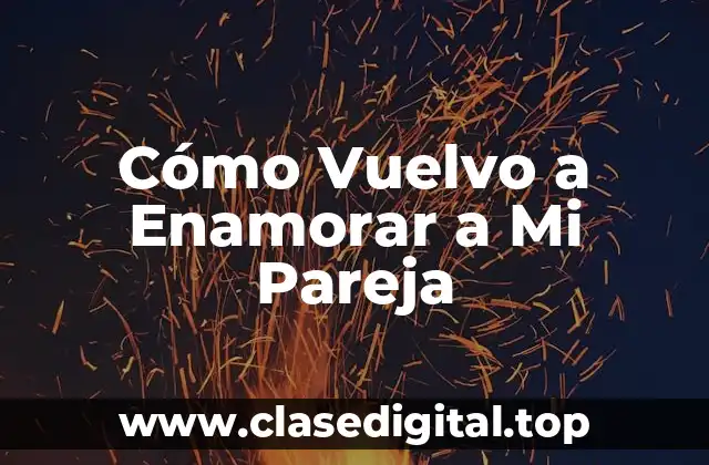 Cómo Vuelvo a Enamorar a Mi Pareja