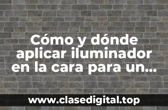 Cómo y dónde aplicar iluminador en la cara para un look luminoso