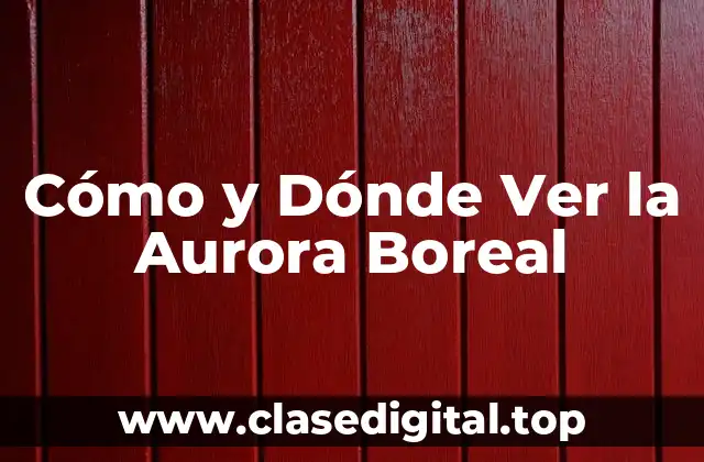Cómo y Dónde Ver la Aurora Boreal