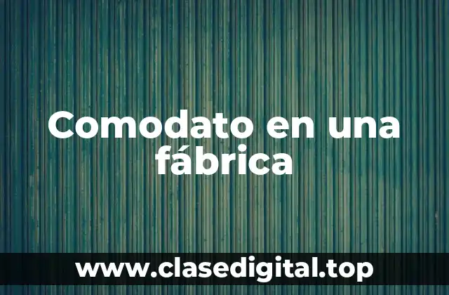 Comodato en una fábrica