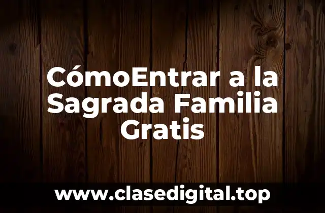 CómoEntrar a la Sagrada Familia Gratis