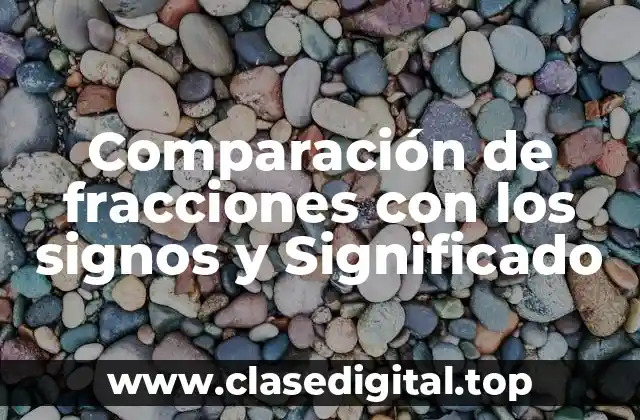 Comparación de fracciones con los signos y Significado