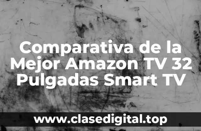 Comparativa de la Mejor Amazon TV 32 Pulgadas Smart TV