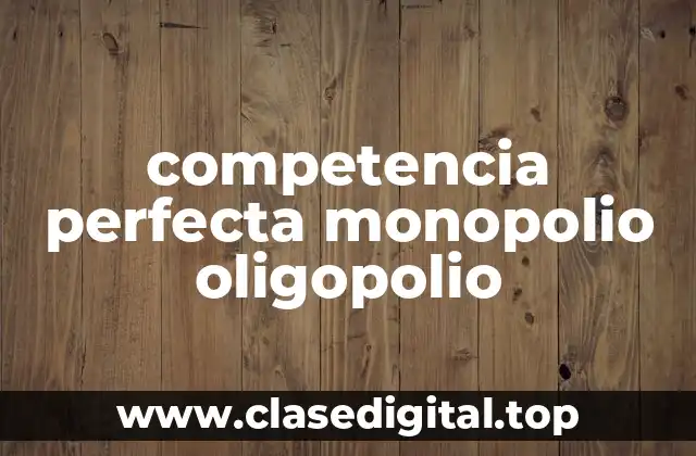 competencia perfecta monopolio oligopolio