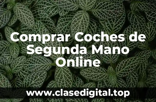 Ventajas de Comprar Coches de Segunda Mano en Línea