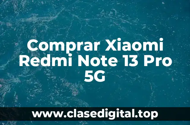Comprar Xiaomi Redmi Note 13 Pro 5G