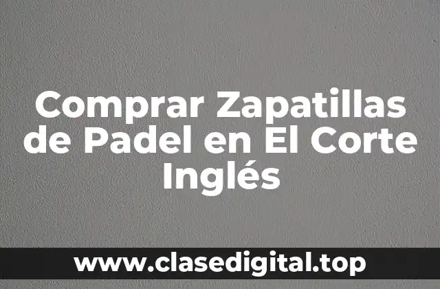 Comprar Zapatillas de Padel en El Corte Inglés