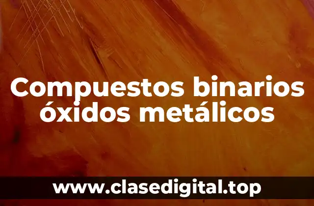 Compuestos binarios óxidos metálicos