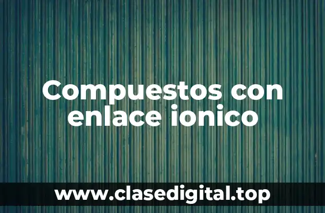 Compuestos con enlace ionico