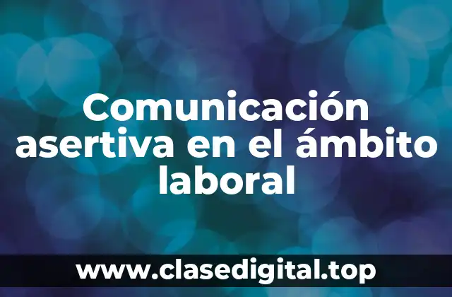 Comunicación asertiva en el ámbito laboral