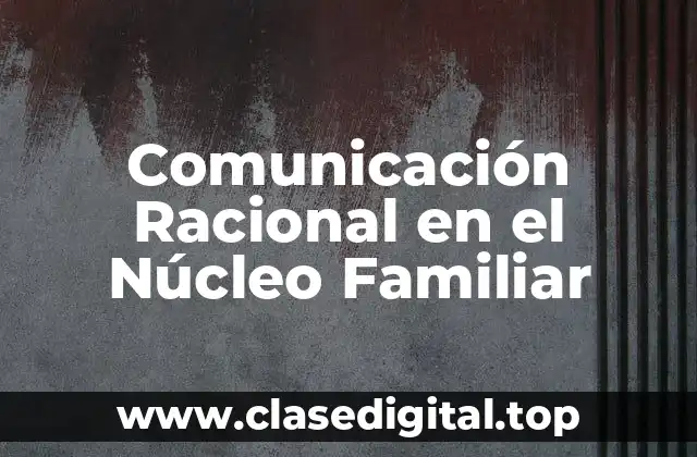 Comunicación Racional en el Núcleo Familiar