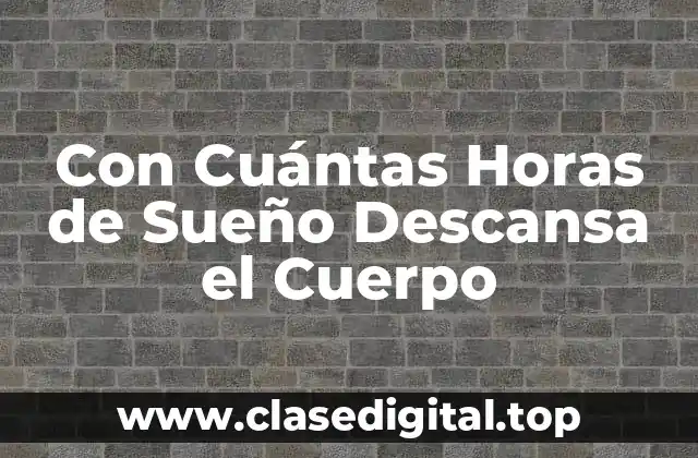 Con Cuántas Horas de Sueño Descansa el Cuerpo