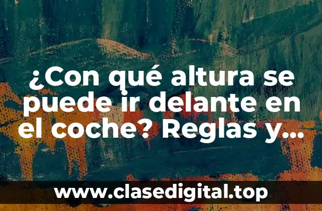 ¿Con qué altura se puede ir delante en el coche? Reglas y consejos para conductores