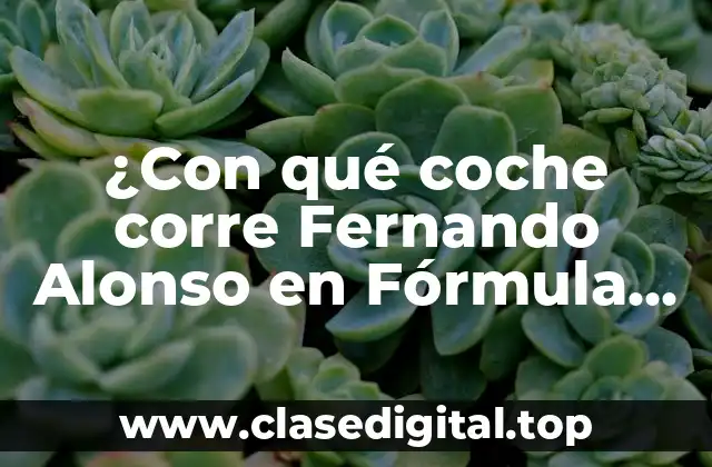 ¿Con qué coche corre Fernando Alonso en Fórmula 1?