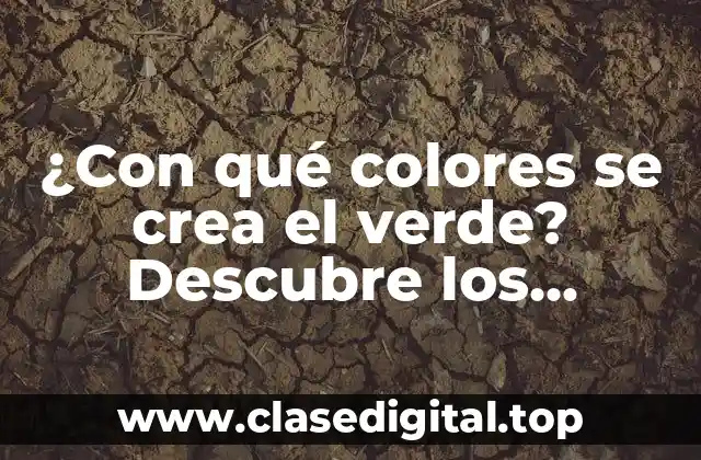 ¿Con qué colores se crea el verde? Descubre los secretos del color