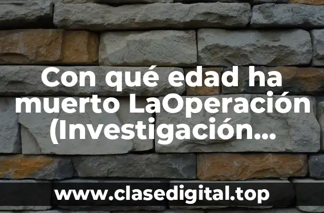 Con qué edad ha muerto LaOperación (Investigación detallada sobre la vida y muerte de LaOperación)