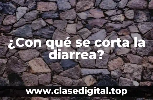 ¿Con qué se corta la diarrea?