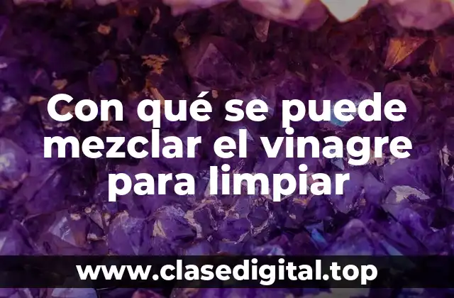 Con qué se puede mezclar el vinagre para limpiar
