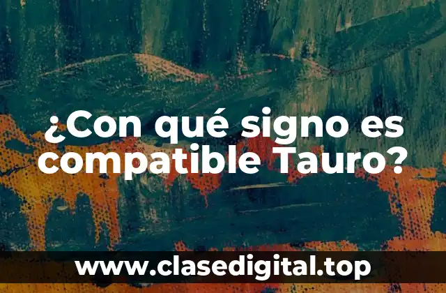 ¿Con qué signo es compatible Tauro?