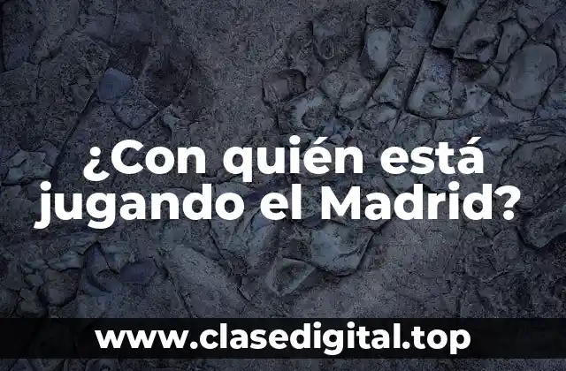 ¿Con quién está jugando el Madrid?