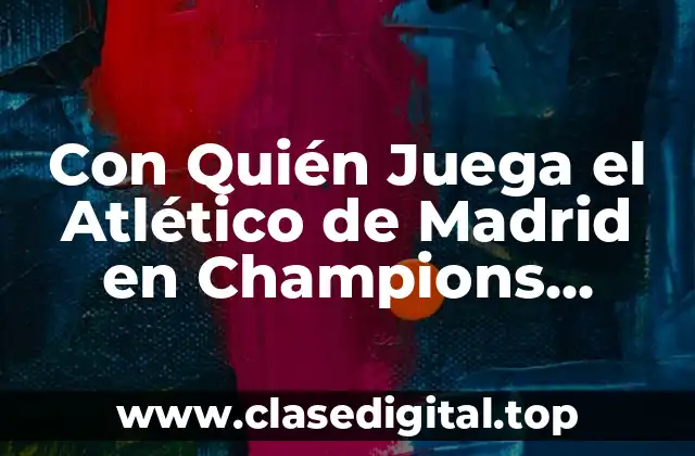 Con Quién Juega el Atlético de Madrid en Champions League