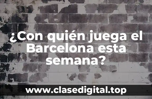 ¿Con quién juega el Barcelona esta semana?