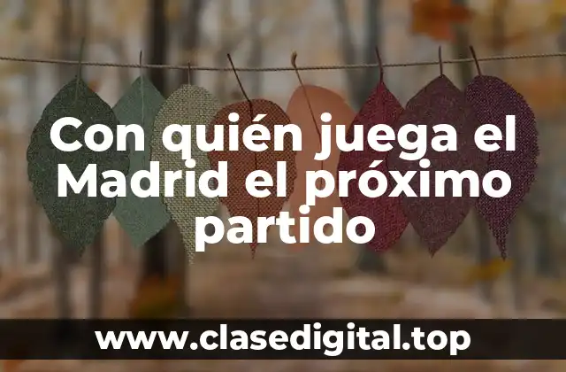 Con quién juega el Madrid el próximo partido