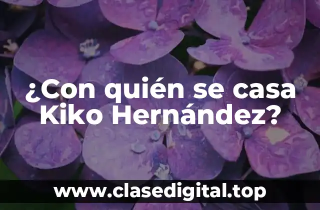 ¿Con quién se casa Kiko Hernández?