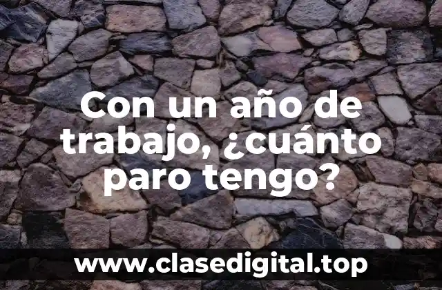 Con un año de trabajo, ¿cuánto paro tengo?
