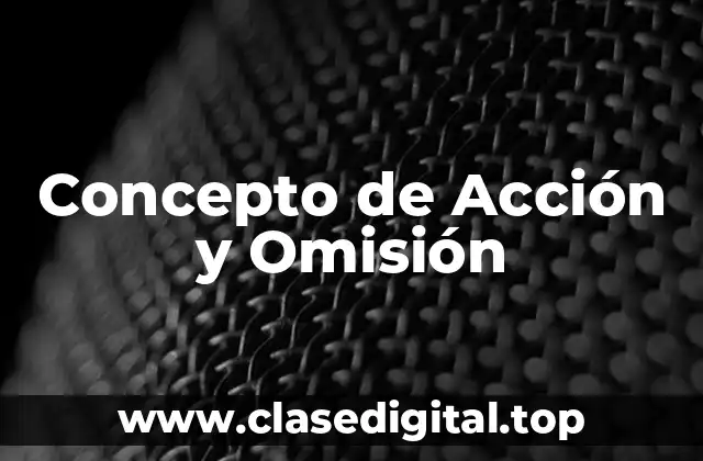 Concepto de Acción y Omisión