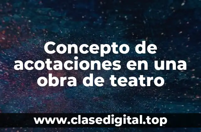 Concepto de acotaciones en una obra de teatro