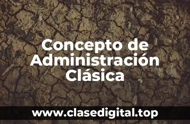 Concepto de Administración Clásica