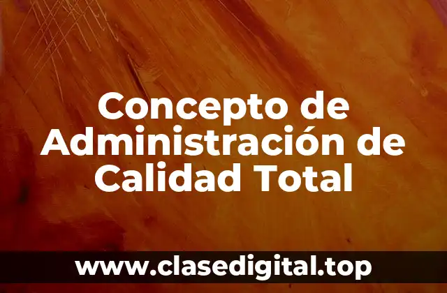 Concepto de Administración de Calidad Total