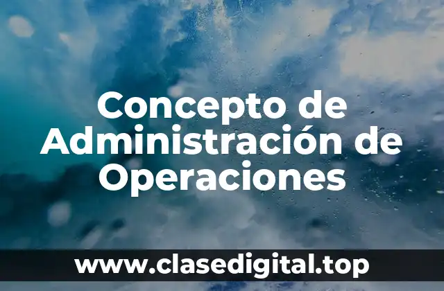 Concepto de Administración de Operaciones