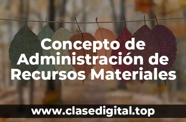 Concepto de Administración de Recursos Materiales