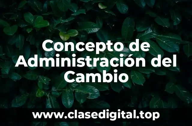 Concepto de Administración del Cambio