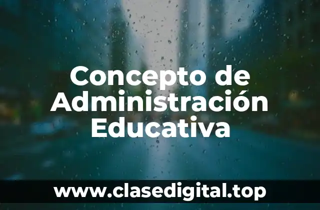 Concepto de Administración Educativa