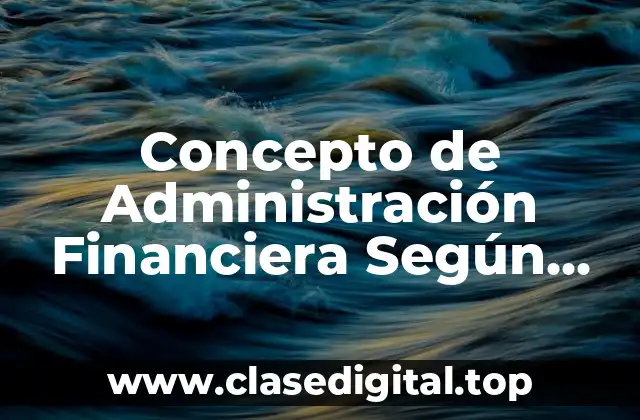 Concepto de Administración Financiera Según Autores
