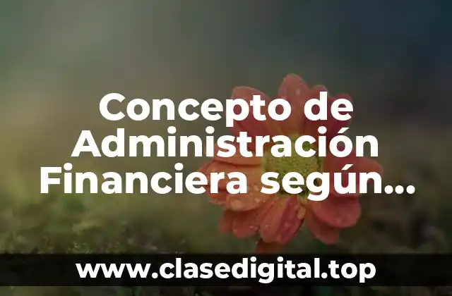 Concepto de Administración Financiera según Lawrence Gitman