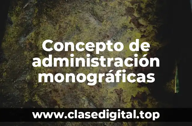 Concepto de administración monográficas
